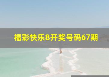 福彩快乐8开奖号码67期