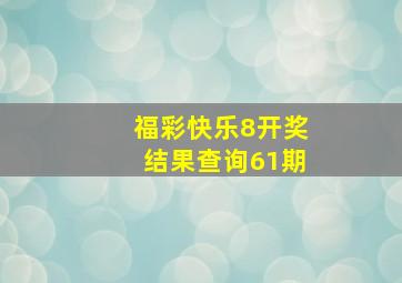 福彩快乐8开奖结果查询61期