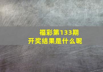 福彩第133期开奖结果是什么呢