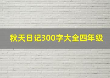 秋天日记300字大全四年级