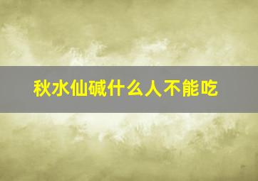 秋水仙碱什么人不能吃