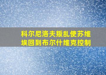 科尔尼洛夫叛乱使苏维埃回到布尔什维克控制