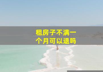 租房子不满一个月可以退吗