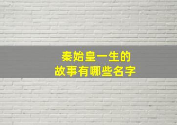 秦始皇一生的故事有哪些名字