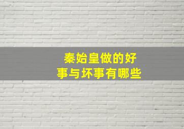 秦始皇做的好事与坏事有哪些