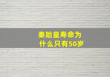 秦始皇寿命为什么只有50岁