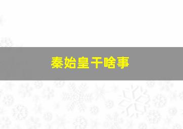 秦始皇干啥事