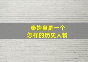 秦始皇是一个怎样的历史人物