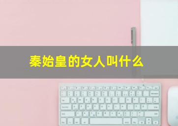 秦始皇的女人叫什么