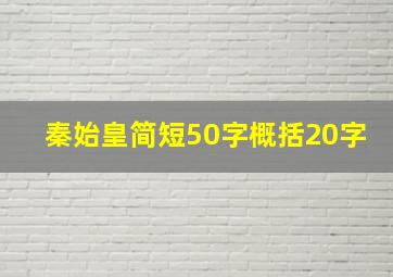 秦始皇简短50字概括20字