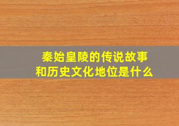 秦始皇陵的传说故事和历史文化地位是什么