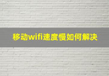 移动wifi速度慢如何解决