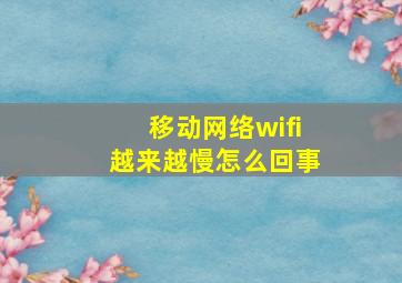 移动网络wifi越来越慢怎么回事