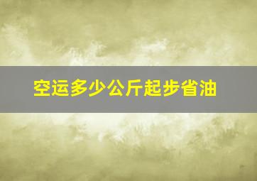 空运多少公斤起步省油