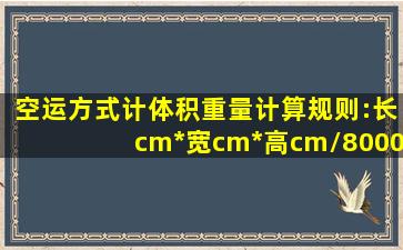 空运方式计体积重量计算规则:长cm*宽cm*高cm/8000