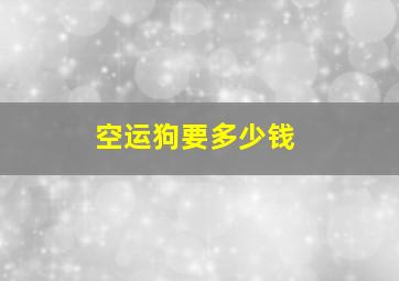 空运狗要多少钱