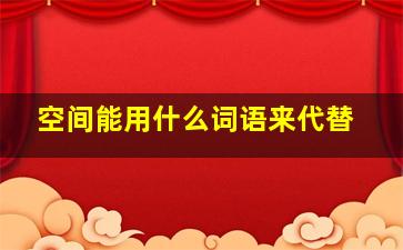 空间能用什么词语来代替