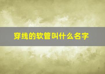 穿线的软管叫什么名字