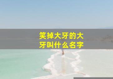 笑掉大牙的大牙叫什么名字