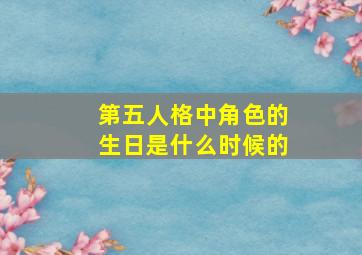 第五人格中角色的生日是什么时候的