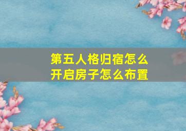 第五人格归宿怎么开启房子怎么布置