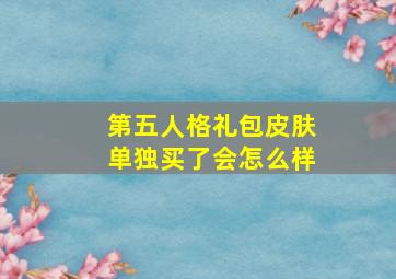 第五人格礼包皮肤单独买了会怎么样