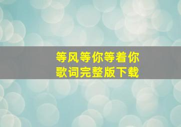 等风等你等着你歌词完整版下载