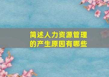 简述人力资源管理的产生原因有哪些