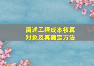 简述工程成本核算对象及其确定方法