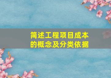 简述工程项目成本的概念及分类依据