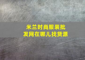 米兰时尚服装批发网在哪儿找货源