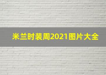 米兰时装周2021图片大全