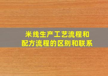 米线生产工艺流程和配方流程的区别和联系