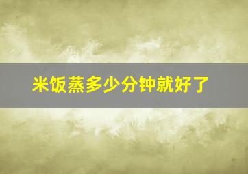 米饭蒸多少分钟就好了