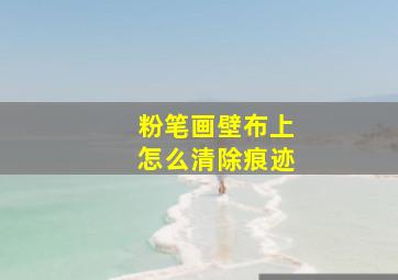 粉笔画壁布上怎么清除痕迹