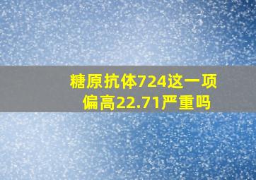 糖原抗体724这一项偏高22.71严重吗