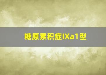 糖原累积症IXa1型