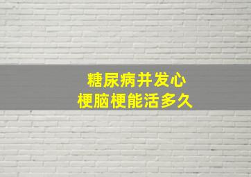 糖尿病并发心梗脑梗能活多久