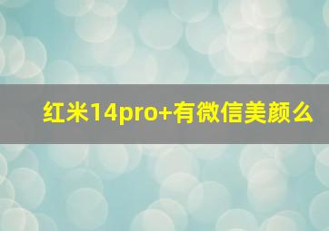 红米14pro+有微信美颜么