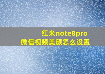 红米note8pro微信视频美颜怎么设置