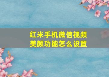 红米手机微信视频美颜功能怎么设置