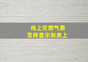 线上交燃气费怎样显示到表上