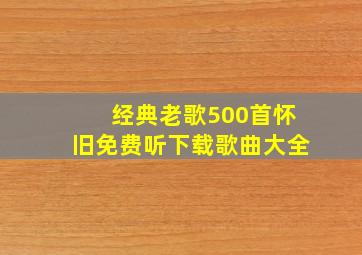 经典老歌500首怀旧免费听下载歌曲大全