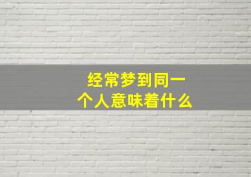 经常梦到同一个人意味着什么