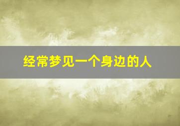 经常梦见一个身边的人