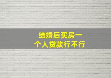 结婚后买房一个人贷款行不行