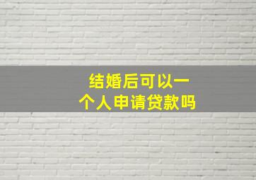 结婚后可以一个人申请贷款吗