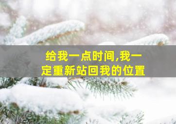 给我一点时间,我一定重新站回我的位置