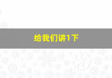 给我们讲1下