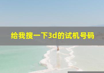 给我搜一下3d的试机号码